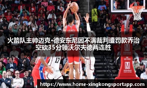 火箭队主帅迈克·德安东尼因不满裁判遭罚款乔治空砍35分领沃尔夫德两连胜
